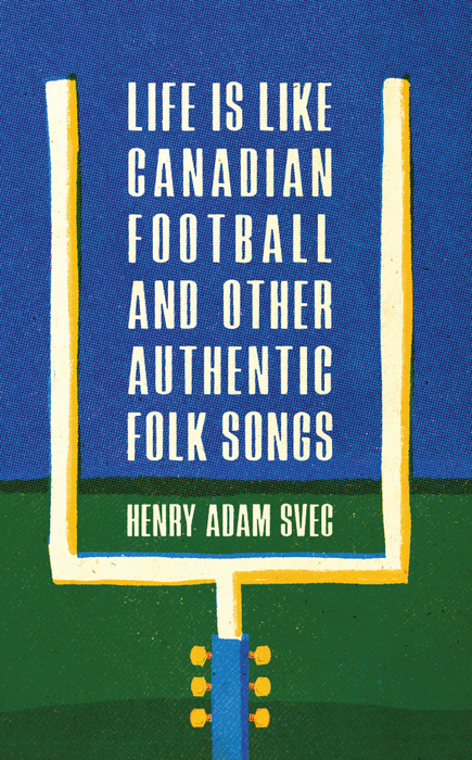 Life is Like Canadian Football by Henry Adam Svec