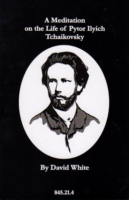 A Meditation on the Life of Pyotor Ilyich Tchaikovsky by David White