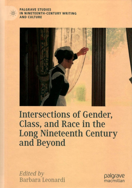 Intersections of Gender, Class, and Race in the Long Nineteenth Century and Beyond edited by Barbara Leonardi