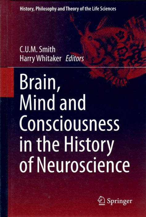Brain, Mind and Consciousness in the History of Neuroscience edited by C.U.M. Smith and Harry Whitaker