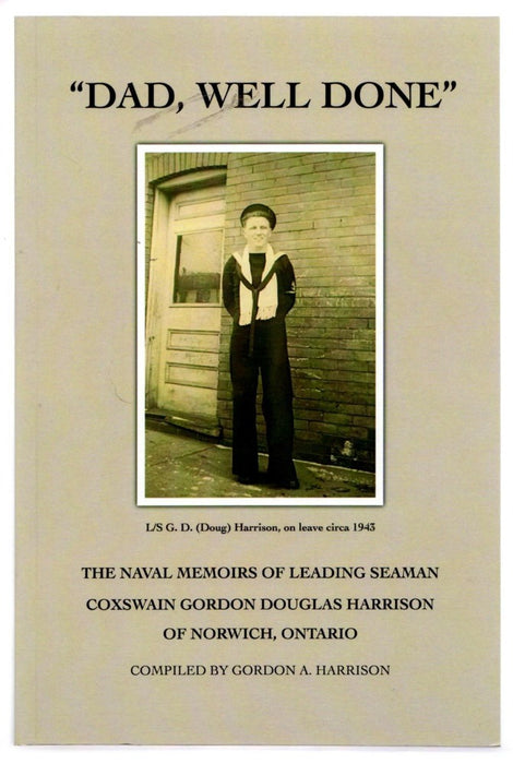 Dad, Well Done: The Naval Memoirs of a Leading Seaman Coxswain Gordon Douglas Harrison of Norwich, Ontario