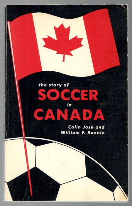 The Story of Soccer in Canada by Colin Jose and William F. Rannie