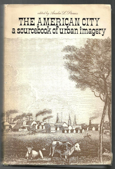 The American City: a Sourcebook of Urban Imagery edited by Anselm L. Strauss