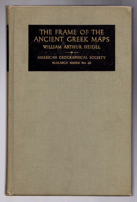 The Frame of the Ancient Greek Maps: With a Discussion of the Discovery of the Sphericity of the Earth by William Arthur Heidel